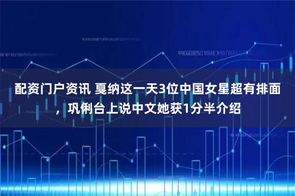 配资门户资讯 戛纳这一天3位中国女星超有排面，巩俐台上说中文她获1分半介绍